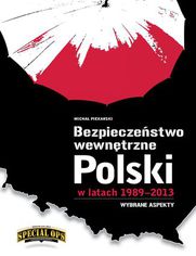 Bezpieczeństwo wewnętrzne Polski w latach 1989 - 2013. Wybrane aspekty