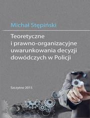 Teoretyczne i prawno-organizacyjne uwarunkowania decyzji dowódczych w Policji