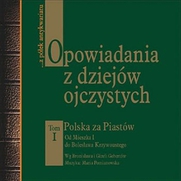 Opowiadania z dziejów ojczystych - tom I. Polska za Piastów