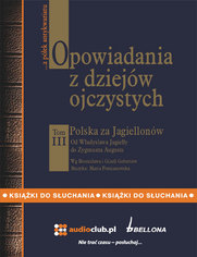 Opowiadania z dziejów ojczystych  - t. III. Polska za Jagiellonów - Od Władysława Jagiełły do Zygmunta Augusta