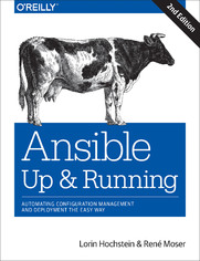 Ansible: Up and Running. Automating Configuration Management and Deployment the Easy Way. 2nd Edition