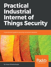 Practical Industrial Internet of Things Security. A practitioner's guide to securing connected industries
