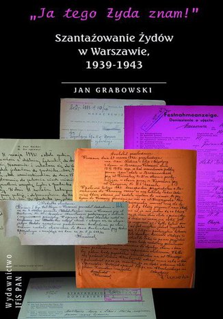 \"Ja tego Żyda znam!\" Szantażowanie Żydów w Warszawie, 1939-1943