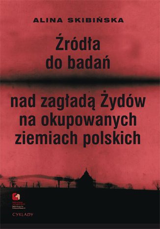 Źródła do badań nad zagładą Żydów na okupowanych ziemiach polskich Przewodnik archiwalno-bibliograficzny