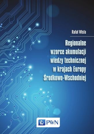 Regionalne wzorce akumulacji wiedzy technicznej w krajach Europy Środkowo-Wschodniej