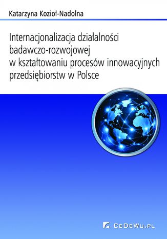 Internacjonalizacja działalności badawczo-rozwojowej... Rozdział 7. Ocena i postulowane kierunki zmian w kształtowaniu procesów innowacyjnych i internacjonalizacji sfery badawczo-rozwojowej w przedsiębiorstwach w Polsce oraz wybranych państwach świata