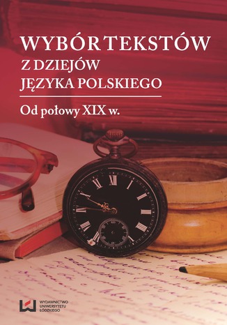 Wybór tekstów z dziejów języka polskiego. Tom 2: Od połowy XIX w