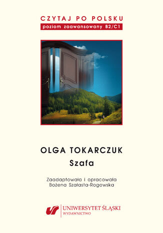 Czytaj po polsku. T. 10: Olga Tokarczuk: \"Szafa\". Materiały pomocnicze do nauki języka polskiego jako obcego. Edycja dla zaawansowanych (poziom B2/C1)