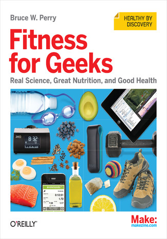 Fitness for Geeks. Real Science, Great Nutrition, and Good Health