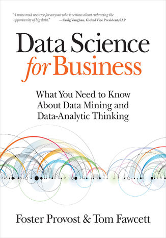 Data Science for Business. What you need to know about data mining and data-analytic thinking