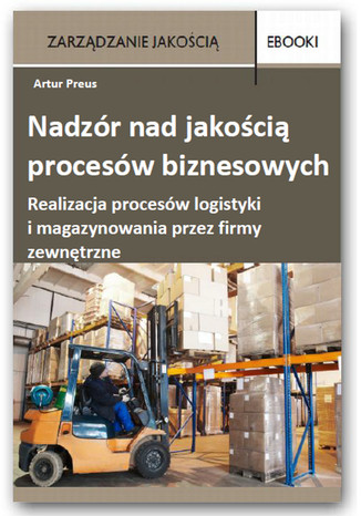 Nadzór nad jakością procesów biznesowych realizacja procesów logistyki i magazynowania przez firmy zewnętrzne 