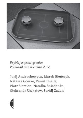 Dryblując przez granicę. Polsko-ukraińskie Euro 2012