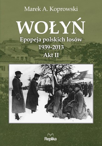 Wołyń. Epopeja polskich losów 1939-2013. Akt II