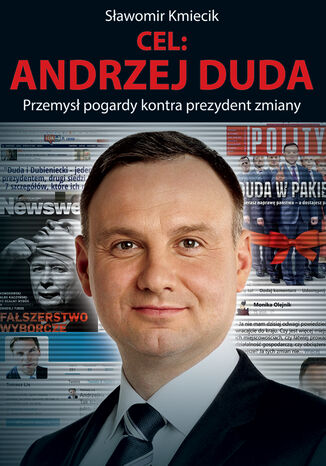 Cel: An­drzej Duda. Prze­mysł po­gar­dy kon­tra pre­zy­dent zmia­ny