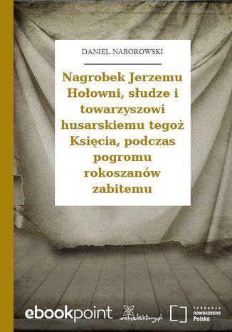 Nagrobek Jerzemu Hołowni, słudze i towarzyszowi husarskiemu tegoż Księcia, podczas pogromu rokoszanów zabitemu