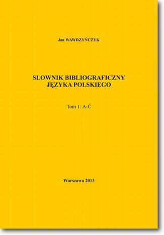 Słownik bibliograficzny języka polskiego Tom 1 (A-Ć)