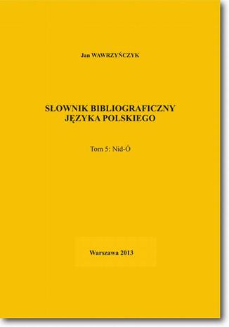 Słownik bibliograficzny języka polskiego Tom 5 (Nid-Ó)