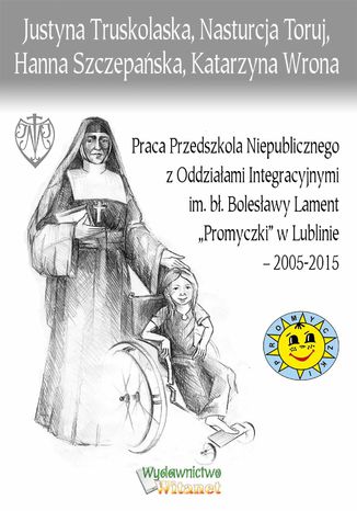 Praca Przedszkola Niepublicznego z Oddziałami Integracyjnymi im. bł. Bolesławy Lament ,,Promyczki\" w Lublinie - 2005-2015