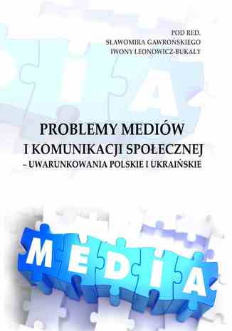 Problemy mediów i komunikacji społecznej - uwarunkowania polskie i ukraińskie