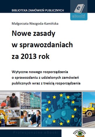 Nowe zasady w sprawozdaniach za 2013 rok. Wytyczne nowego rozporządzenia o sprawozdaniu z udzielonych zamówień publicznych
