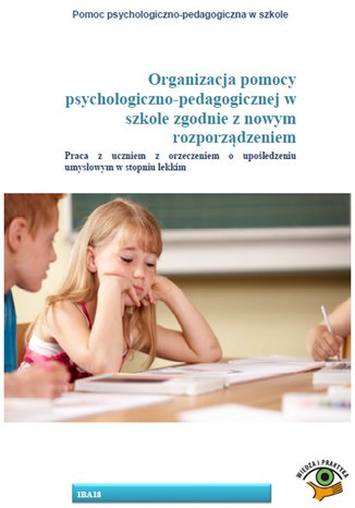 Organizacja pomocy psychologiczno-pedagogicznej w szkole zgodnie z nowym rozporządzeniem. Praca z uczniem z orzeczeniem o upośledzeniu umysłowym w stopniu lekkim