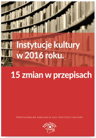  Instytucje kultury w 2016 roku. 15 zmian w przepisach