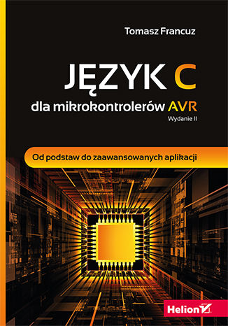 Język C dla mikrokontrolerów AVR. Od podstaw do zaawansowanych aplikacji. Wydanie II