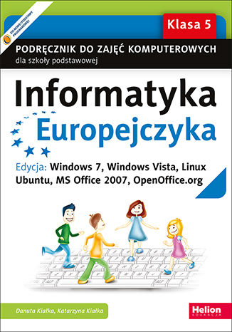 Informatyka Europejczyka. Podręcznik do zajęć komputerowych dla szkoły podstawowej, kl. 5. Edycja: Windows 7, Windows Vista, Linux Ubuntu, MS Office 2007, OpenOffice.org (Wydanie III)